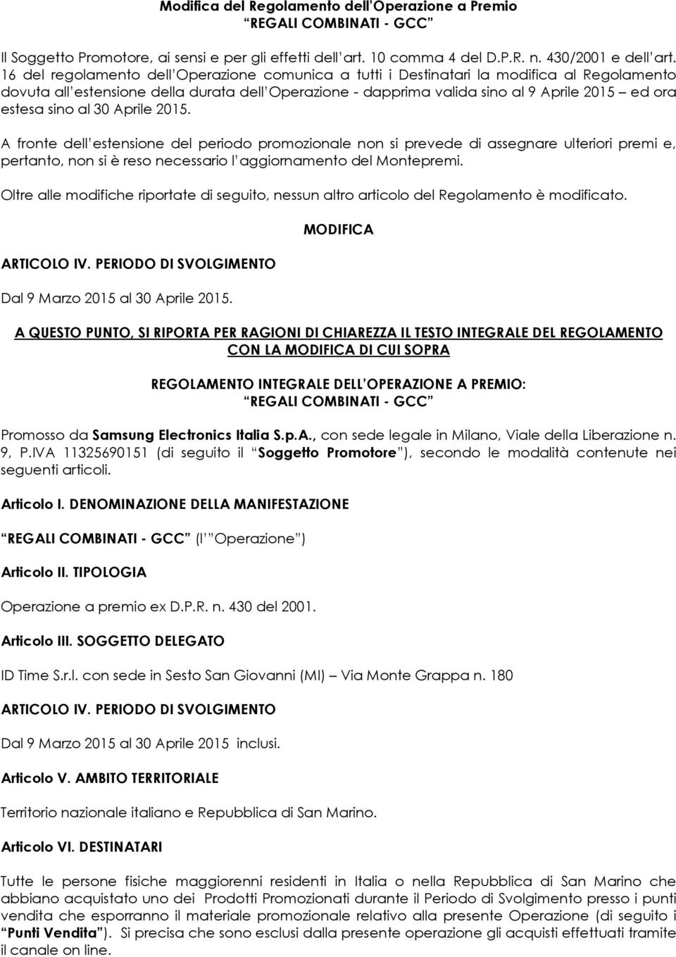 sino al 30 Aprile 2015. A fronte dell estensione del periodo promozionale non si prevede di assegnare ulteriori premi e, pertanto, non si è reso necessario l aggiornamento del Montepremi.