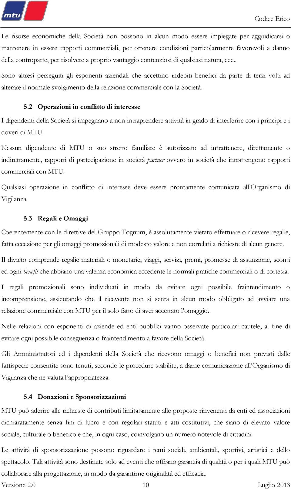 . Sono altresì perseguiti gli esponenti aziendali che accettino indebiti benefici da parte di terzi volti ad alterare il normale svolgimento della relazione commerciale con la Società. 5.