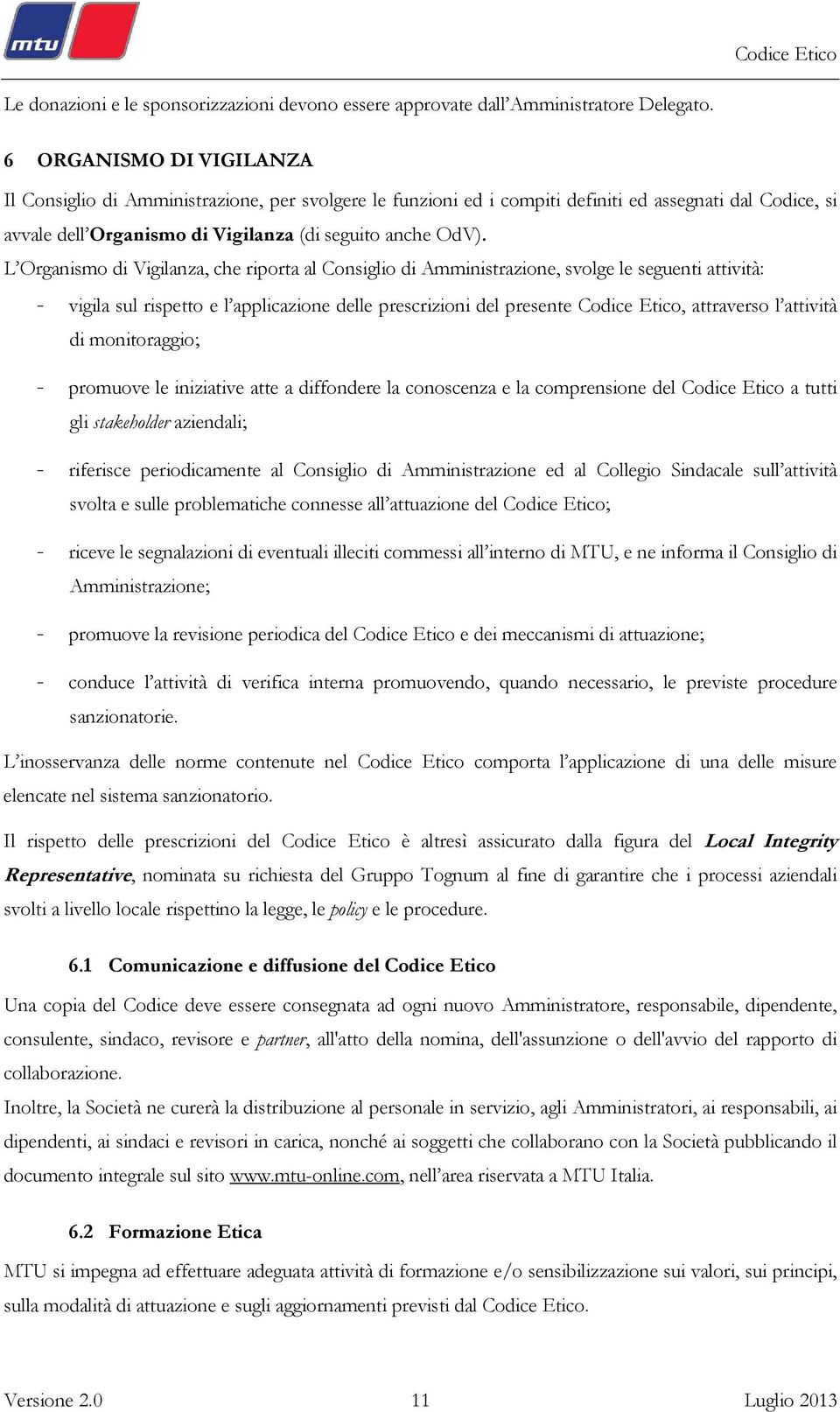 L Organismo di Vigilanza, che riporta al Consiglio di Amministrazione, svolge le seguenti attività: - vigila sul rispetto e l applicazione delle prescrizioni del presente Codice Etico, attraverso l