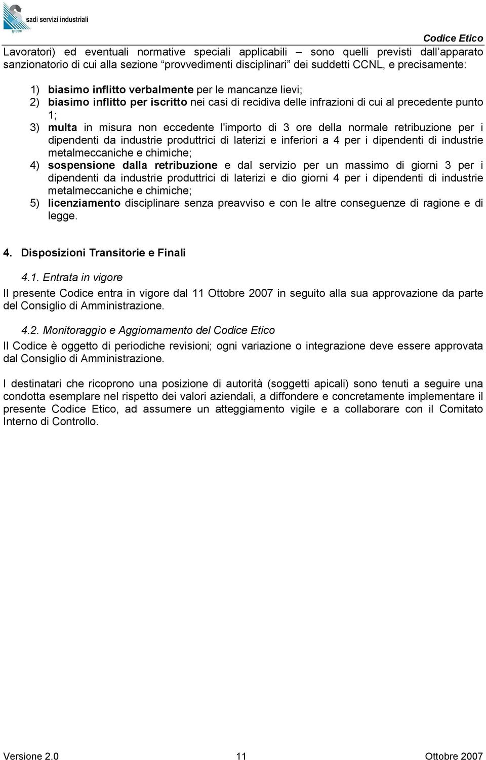 della normale retribuzione per i dipendenti da industrie produttrici di laterizi e inferiori a 4 per i dipendenti di industrie metalmeccaniche e chimiche; 4) sospensione dalla retribuzione e dal