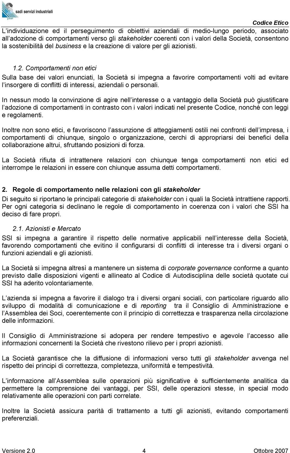 Comportamenti non etici Sulla base dei valori enunciati, la Società si impegna a favorire comportamenti volti ad evitare l insorgere di conflitti di interessi, aziendali o personali.