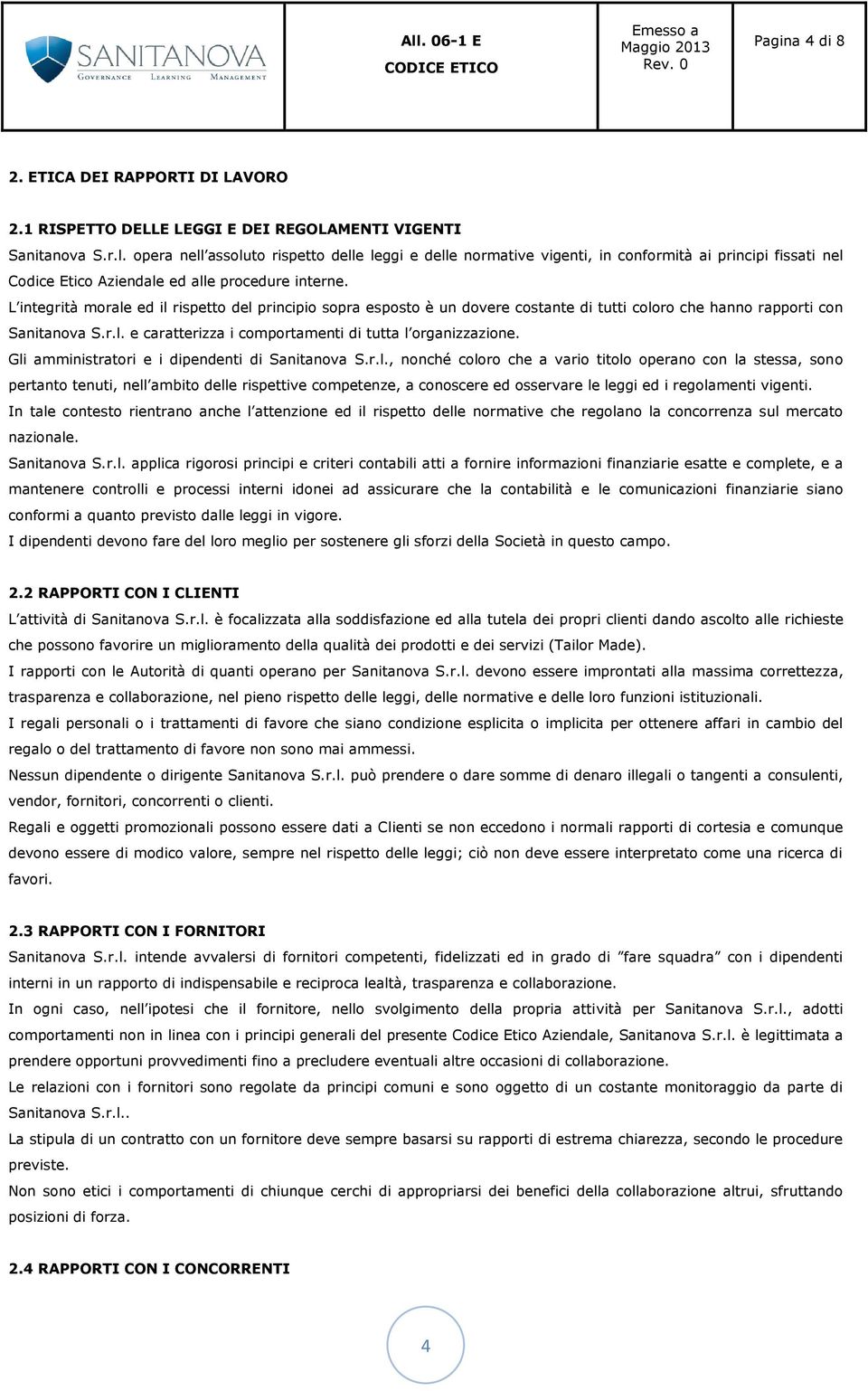 L integrità morale ed il rispetto del principio sopra esposto è un dovere costante di tutti coloro che hanno rapporti con Sanitanova S.r.l. e caratterizza i comportamenti di tutta l organizzazione.