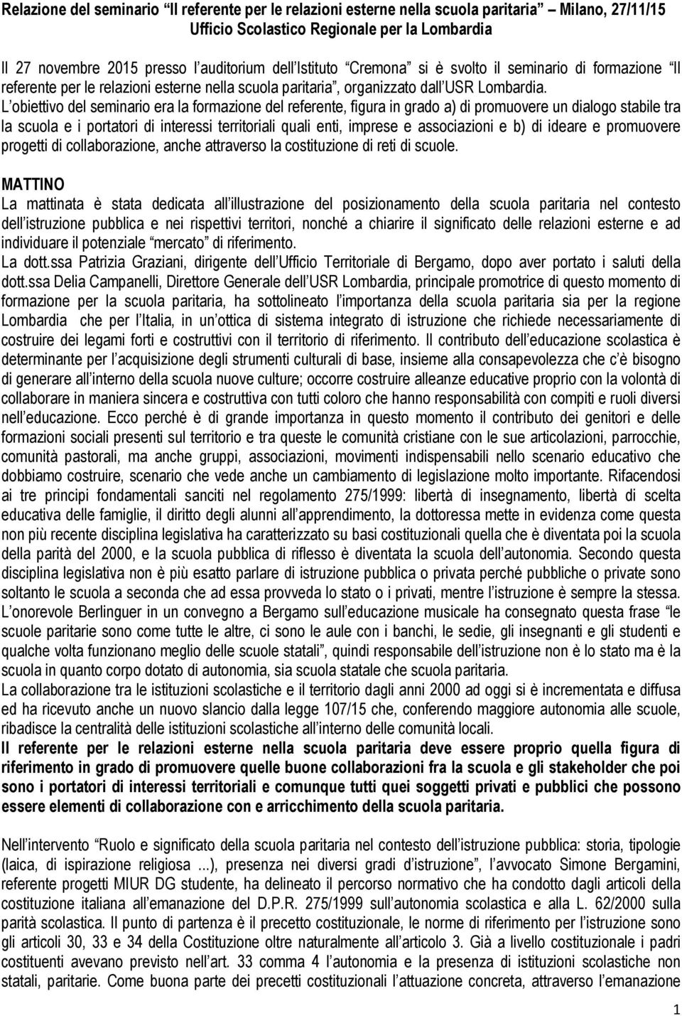 L obiettivo del seminario era la formazione del referente, figura in grado a) di promuovere un dialogo stabile tra la scuola e i portatori di interessi territoriali quali enti, imprese e associazioni