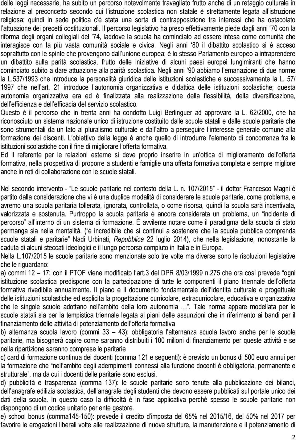 Il percorso legislativo ha preso effettivamente piede dagli anni 70 con la riforma degli organi collegiali del 74, laddove la scuola ha cominciato ad essere intesa come comunità che interagisce con