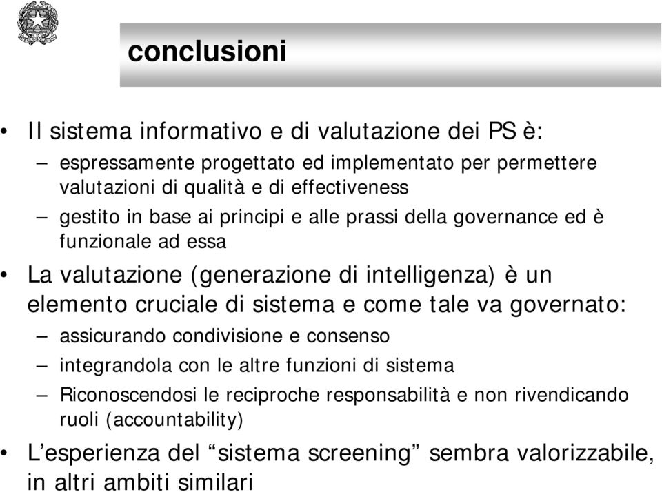 elemento cruciale di sistema e come tale va governato: assicurando condivisione e consenso integrandola con le altre funzioni di sistema