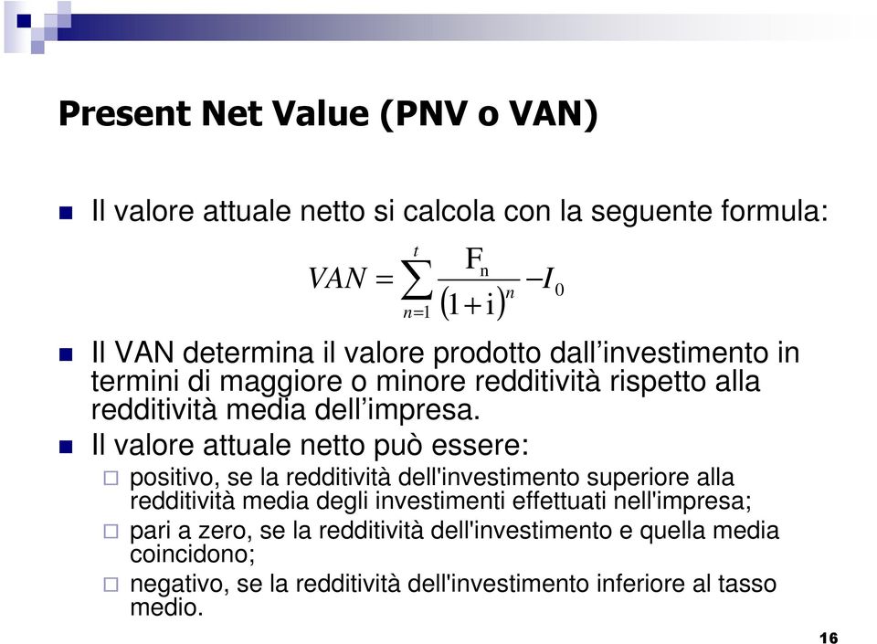 Il valore attuale netto può essere: positivo, se la redditività dell'investimento superiore alla redditività media degli investimenti