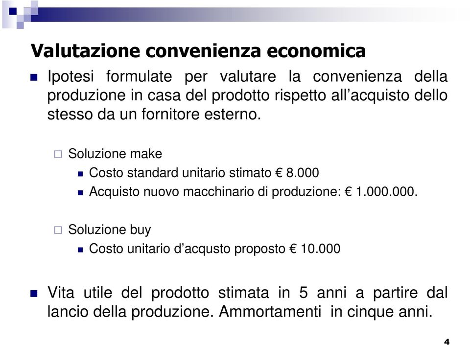 Soluzione make Costo standard unitario stimato 8.000 Acquisto nuovo macchinario di produzione: 1.000.000. Soluzione buy Costo unitario d acqusto proposto 10.