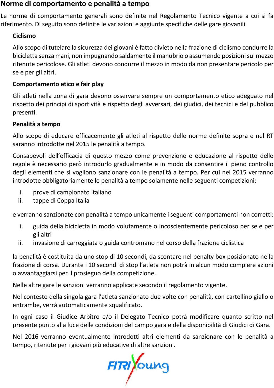 bicicletta senza mani, non impugnando saldamente il manubrio o assumendo posizioni sul mezzo ritenute pericolose.