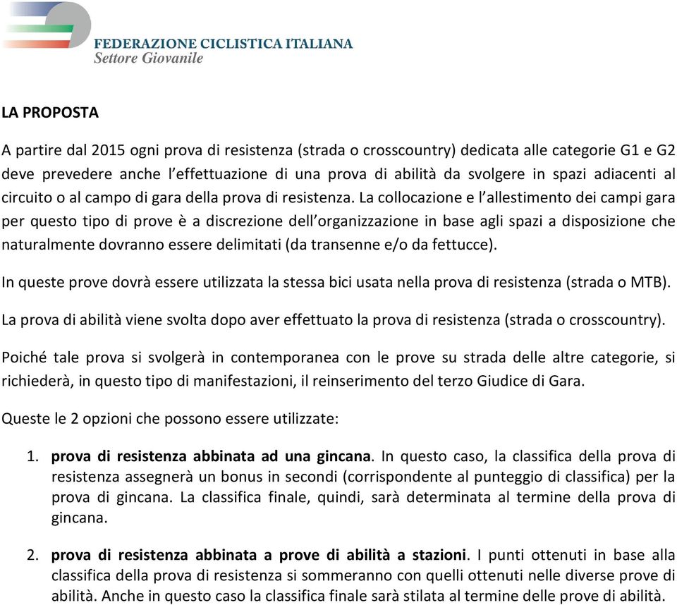 La collocazione e l allestimento dei campi gara per questo tipo di prove è a discrezione dell organizzazione in base agli spazi a disposizione che naturalmente dovranno essere delimitati (da