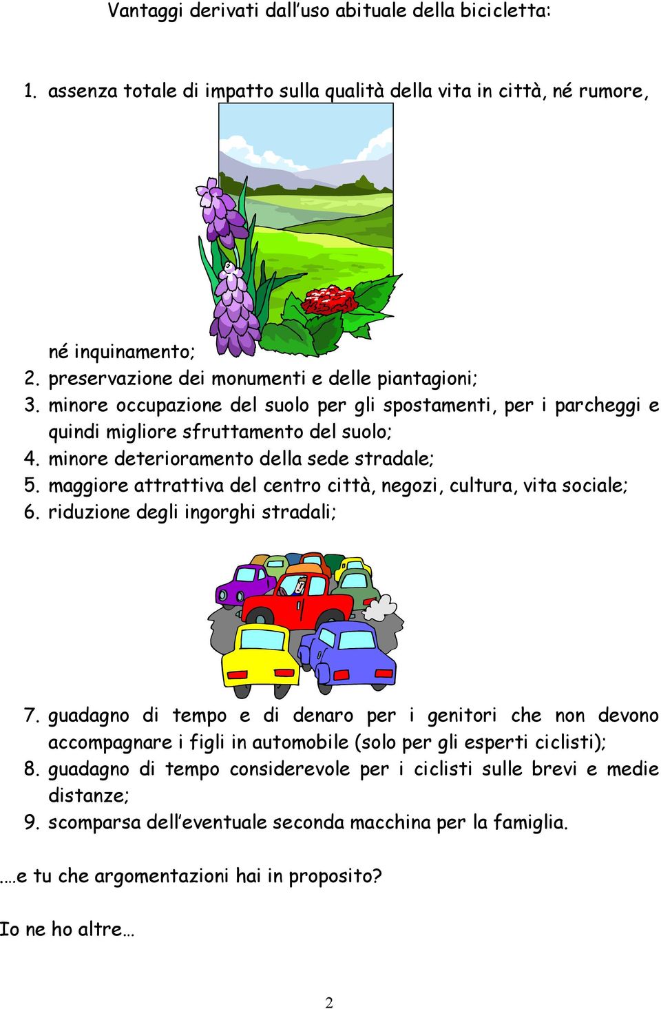 maggiore attrattiva del centro città, negozi, cultura, vita sociale; 6. riduzione degli ingorghi stradali; 7.