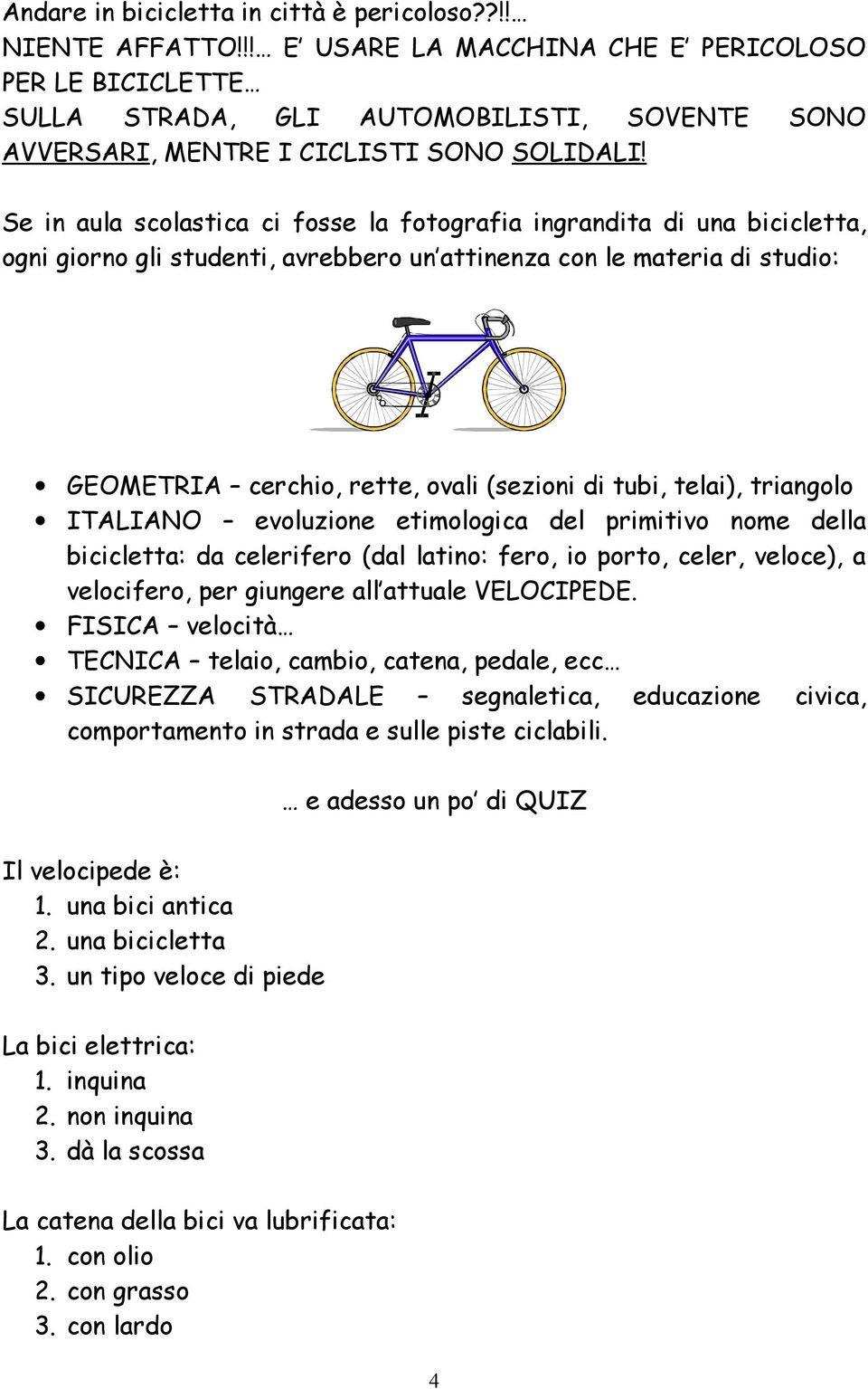 Se in aula scolastica ci fosse la fotografia ingrandita di una bicicletta, ogni giorno gli studenti, avrebbero un attinenza con le materia di studio: GEOMETRIA cerchio, rette, ovali (sezioni di tubi,