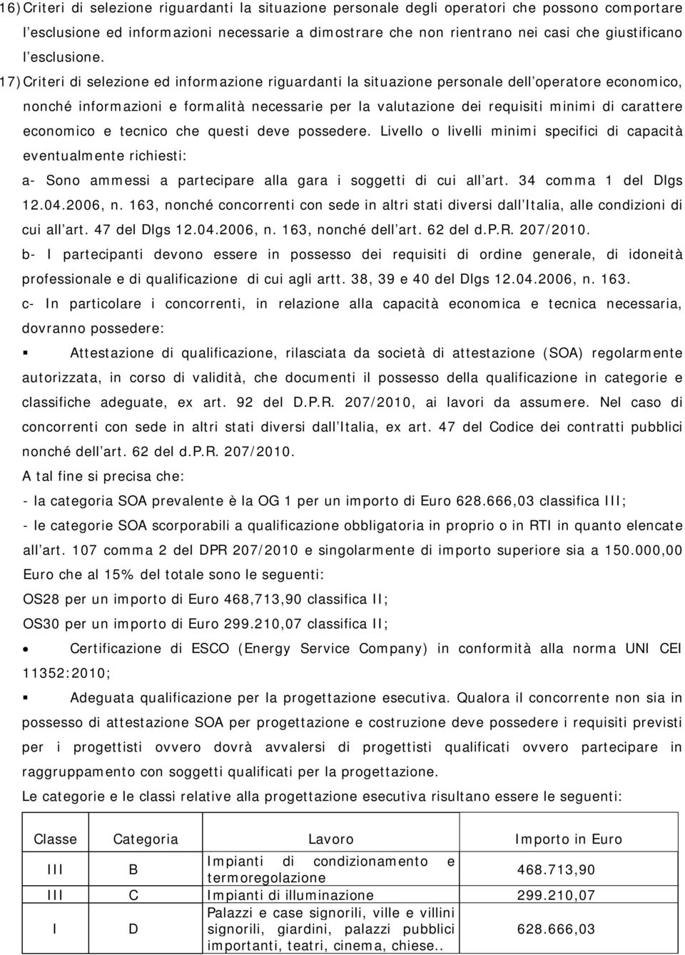 17) Criteri di selezione ed informazione riguardanti la situazione personale dell operatore economico, nonché informazioni e formalità necessarie per la valutazione dei requisiti minimi di carattere