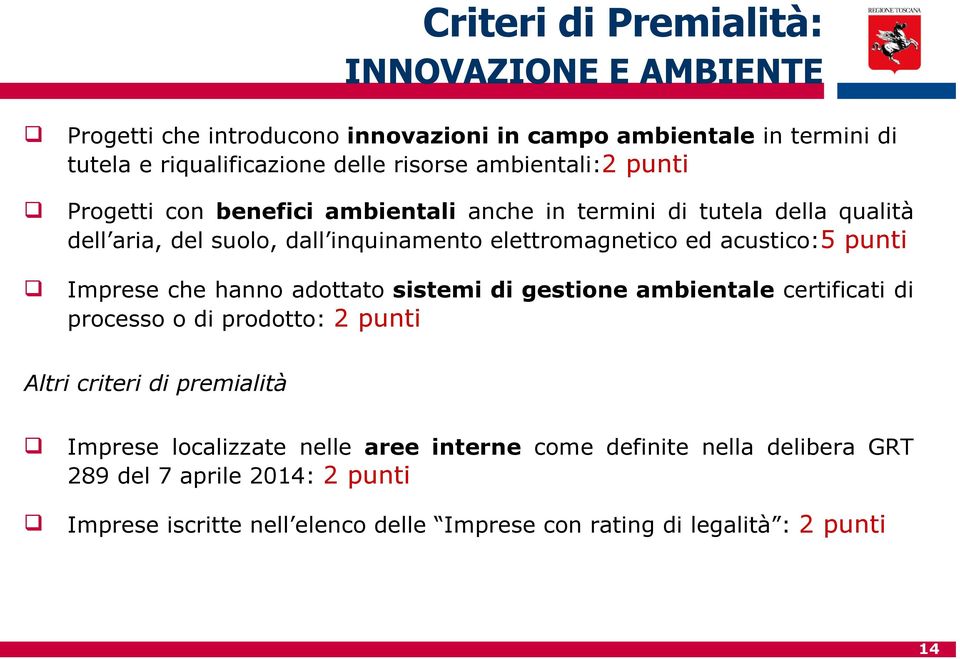 acustico:5 punti Imprese che hanno adottato sistemi di gestione ambientale certificati di processo o di prodotto: 2 punti Altri criteri di premialità Imprese