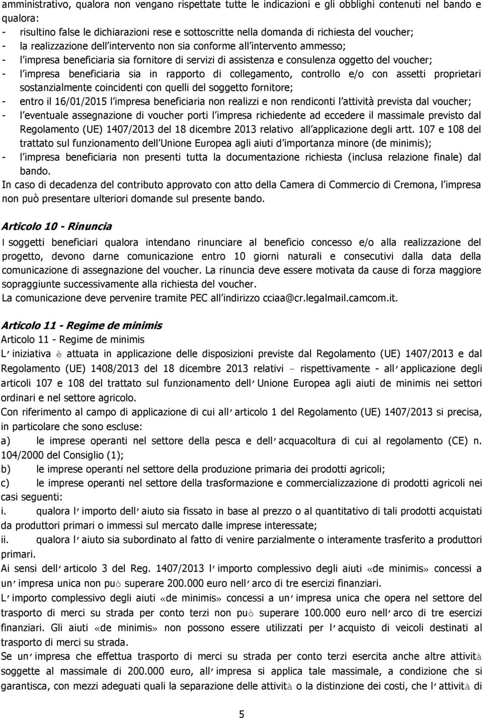 beneficiaria sia in rapporto di collegamento, controllo e/o con assetti proprietari sostanzialmente coincidenti con quelli del soggetto fornitore; - entro il 16/01/2015 l impresa beneficiaria non