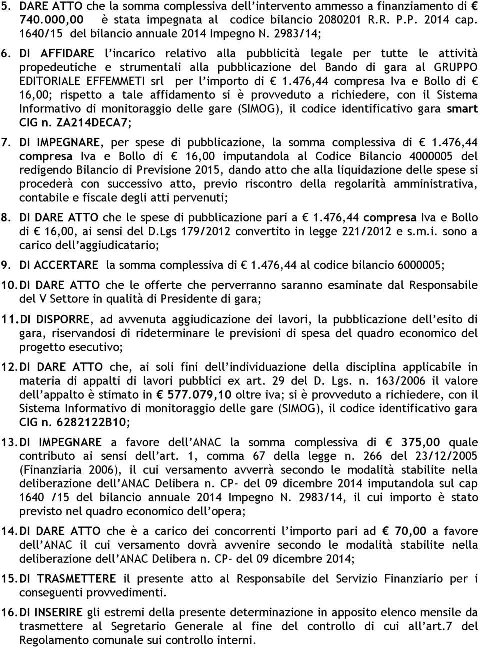 DI AFFIDARE l incaric relativ alla pubblicità legale per tutte le attività prpedeutiche e strumentali alla pubblicazine del Band di gara al GRUPPO EDITORIALE EFFEMMETI srl per l imprt di 1.