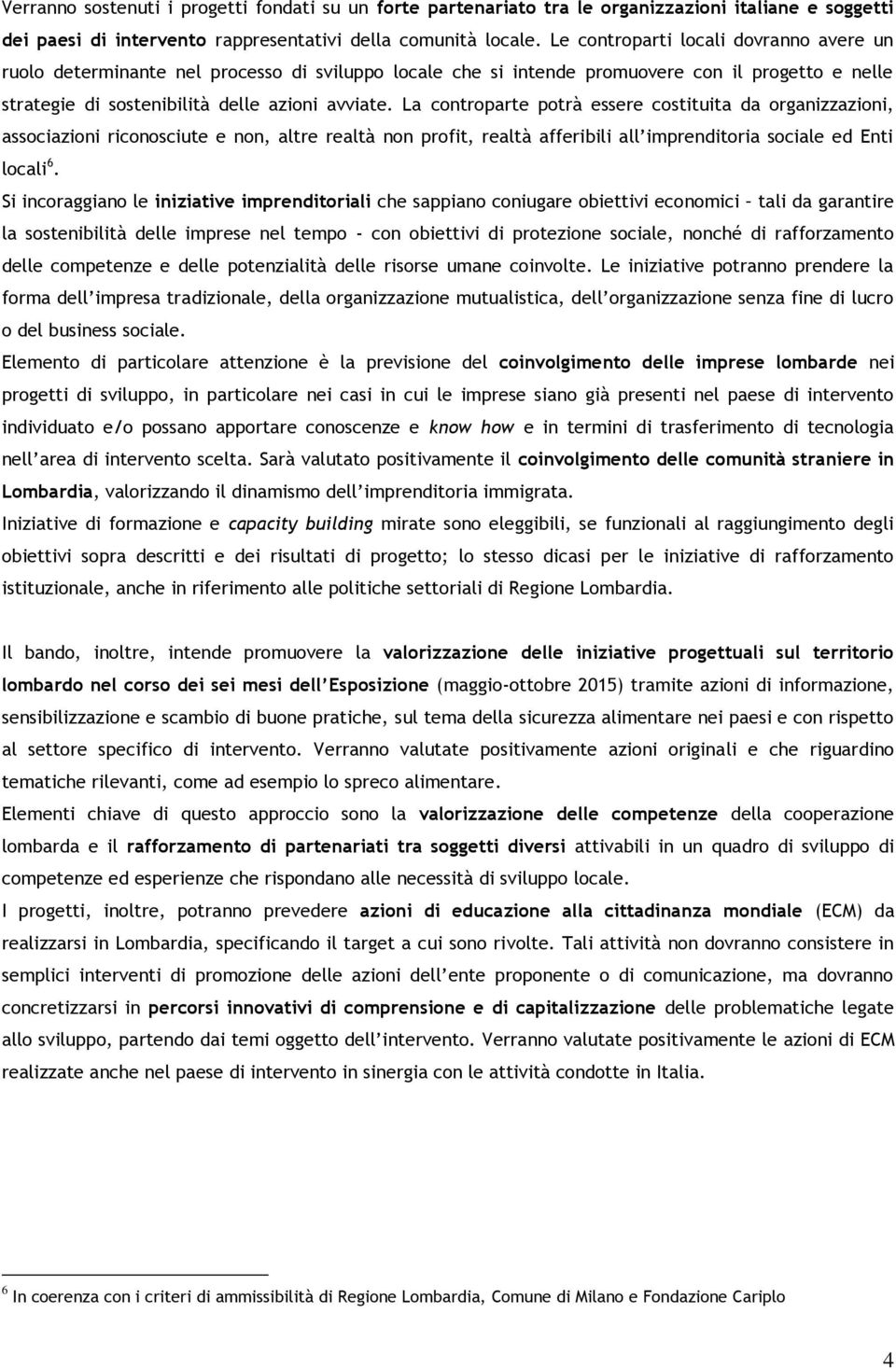 La controparte potrà essere costituita da organizzazioni, associazioni riconosciute e non, altre realtà non profit, realtà afferibili all imprenditoria sociale ed Enti locali 6.