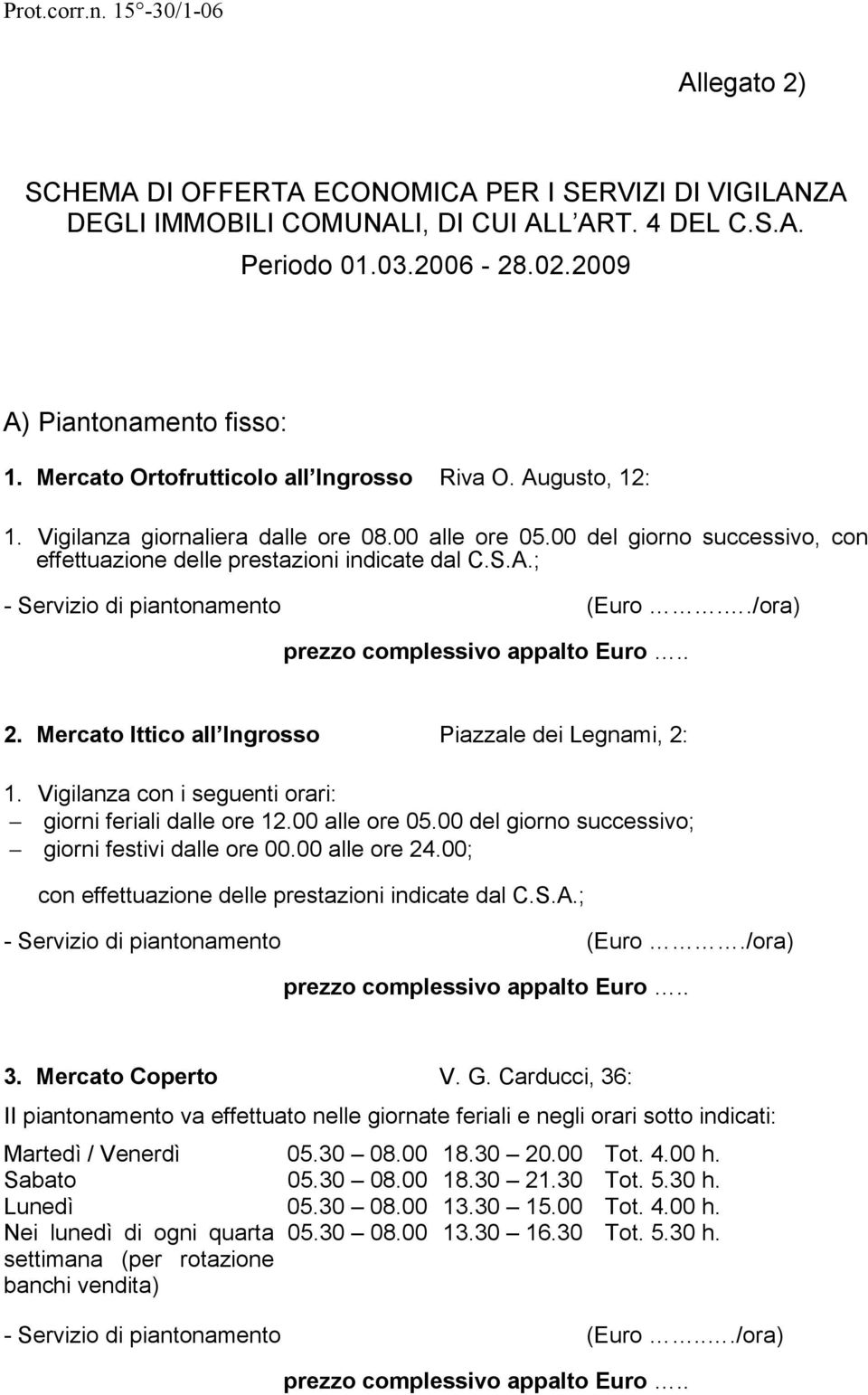 00 del giorno successivo, con effettuazione delle prestazioni indicate dal C.S.A.; - Servizio di piantonamento (Euro../ora) 2. Mercato Ittico all Ingrosso Piazzale dei Legnami, 2: 1.