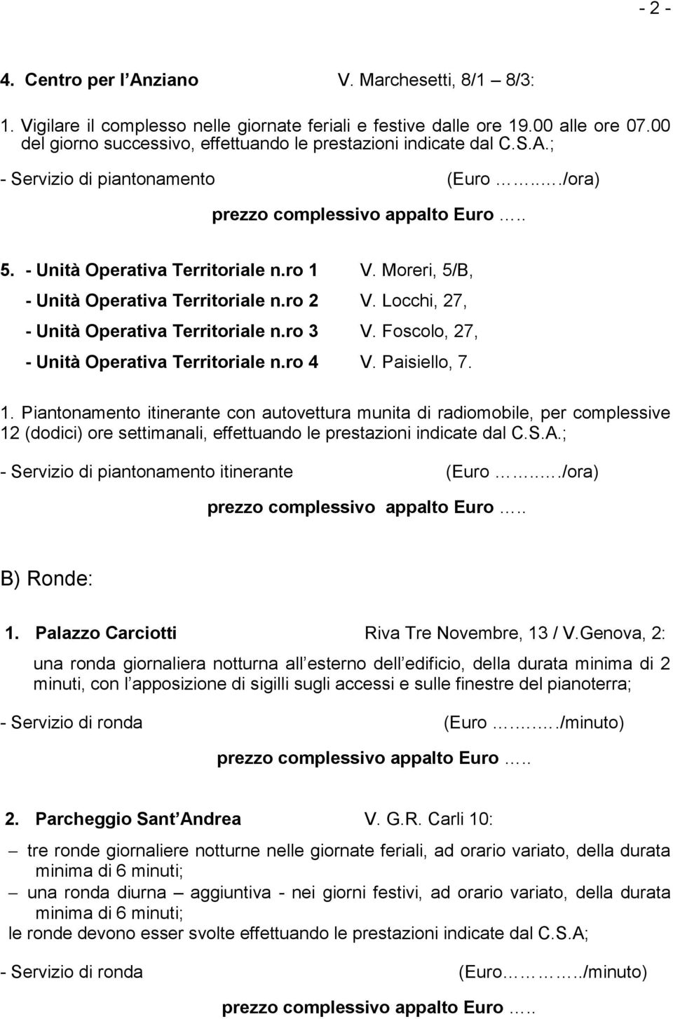 ro 2 - Unità Operativa Territoriale n.ro 3 - Unità Operativa Territoriale n.ro 4 V. Moreri, 5/B, V. Locchi, 27, V. Foscolo, 27, V. Paisiello, 7. 1.