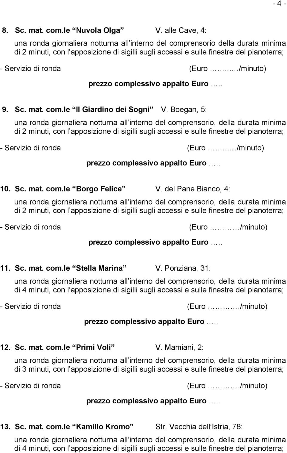 Ponziana, 31: di 4 minuti, con l apposizione di sigilli sugli accessi e sulle finestre del pianoterra; - Servizio di ronda (Euro./minuto) 12. Sc. mat. com.le Primi Voli V.