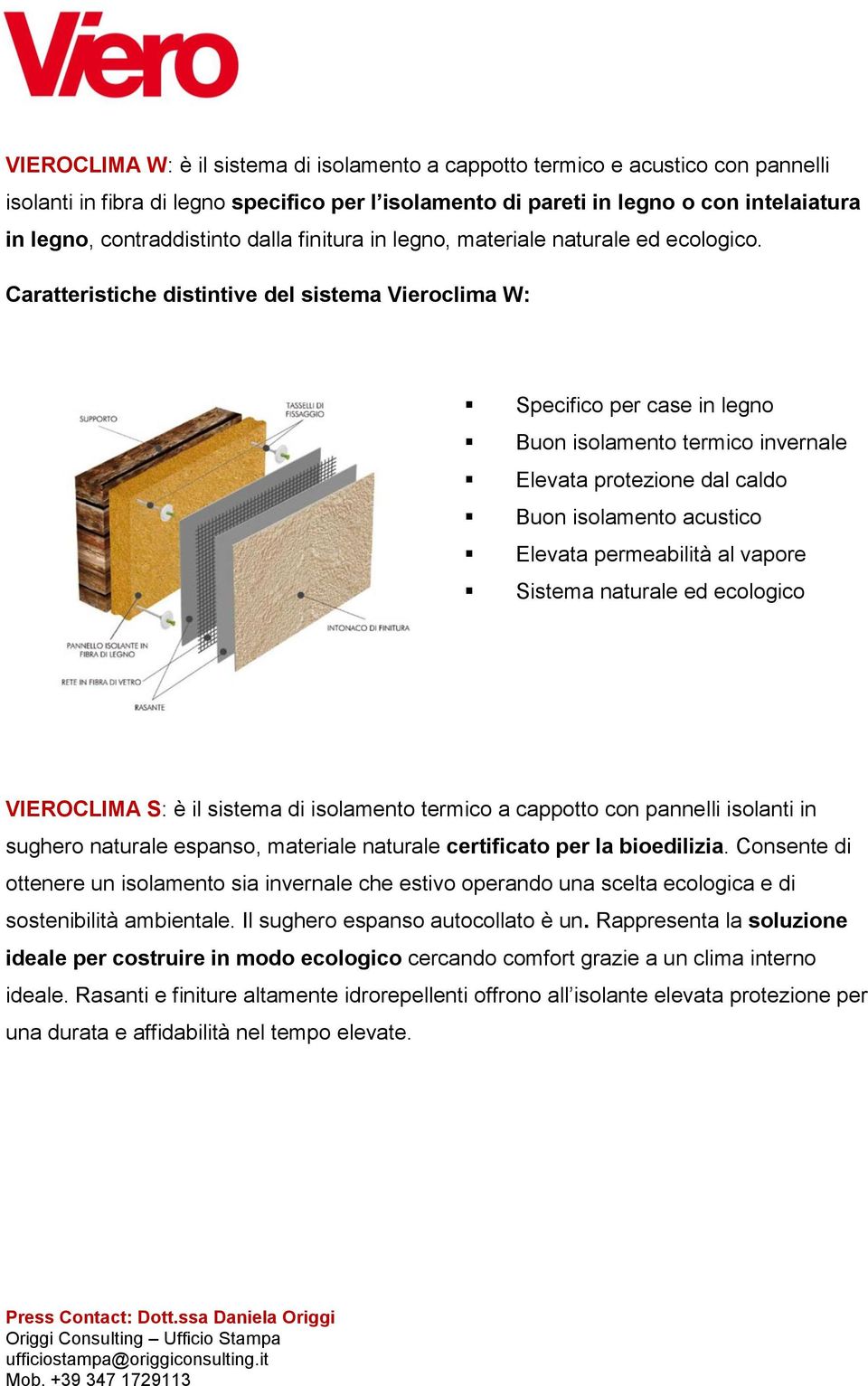 Caratteristiche distintive del sistema Vieroclima W: Specifico per case in legno Buon isolamento termico invernale Elevata protezione dal caldo Buon isolamento acustico Elevata permeabilità al vapore