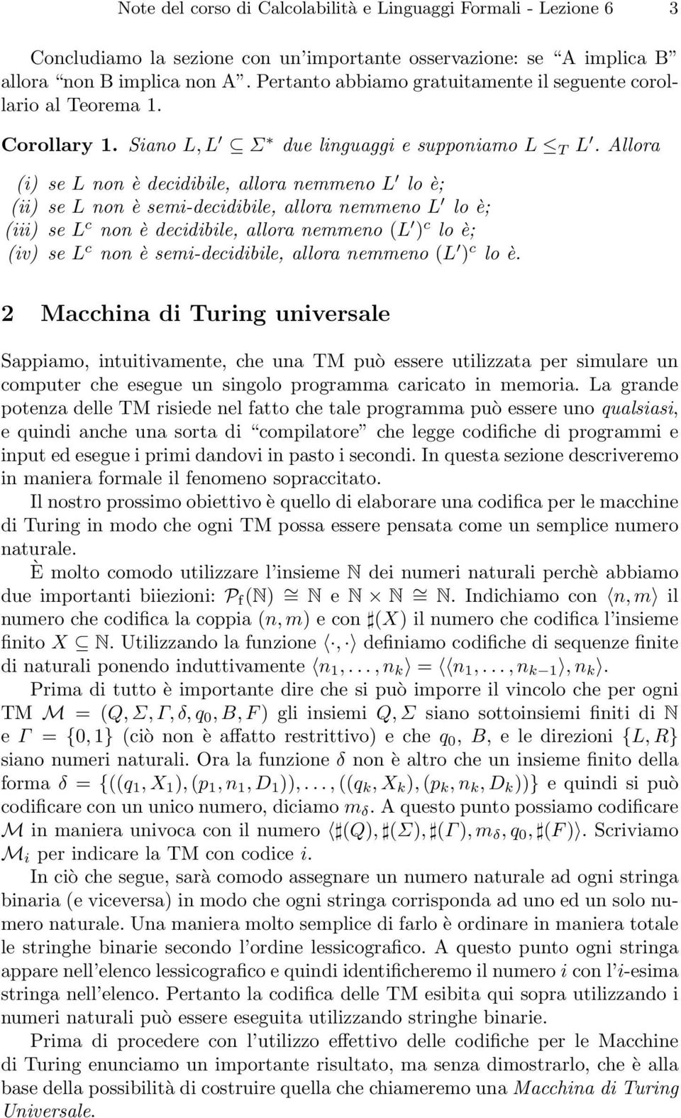 Allora (i) se L non è decidibile, allora nemmeno L lo è; (ii) se L non è semi-decidibile, allora nemmeno L lo è; (iii) se L c non è decidibile, allora nemmeno (L ) c lo è; (iv) se L c non è