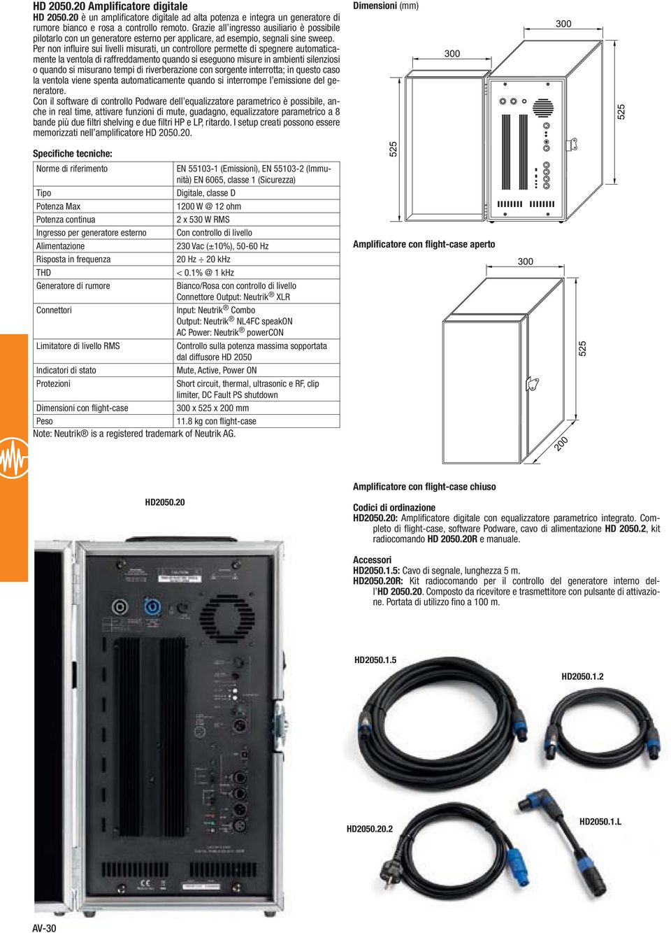 che in real time, attivare funzioni di mute, guadagno, equalizzatore parametrico a 8 Specifiche tecniche: Digitale, classe D Potenza Max Potenza continua Con controllo di livello Alimentazione 20 Hz