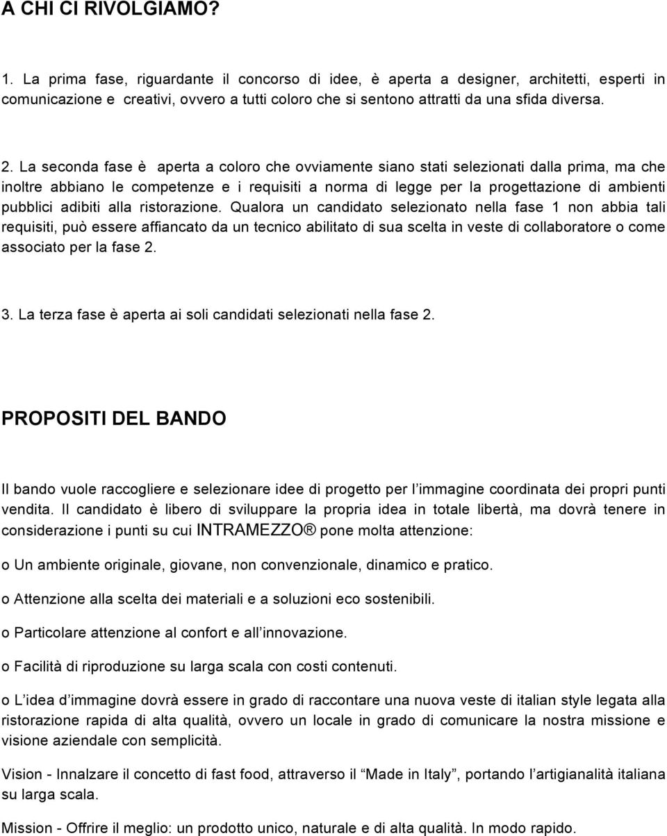 La seconda fase è aperta a coloro che ovviamente siano stati selezionati dalla prima, ma che inoltre abbiano le competenze e i requisiti a norma di legge per la progettazione di ambienti pubblici