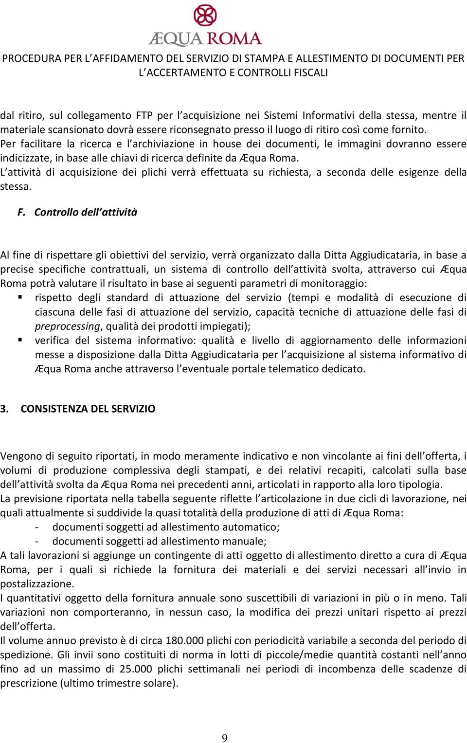 L attività di acquisizione dei plichi verrà effettuata su richiesta, a seconda delle esigenze della stessa. F.