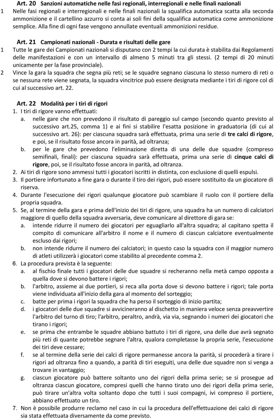 21 Campionati nazionali - Durata e risultati delle gare 1 Tutte le gare dei Campionati nazionali si disputano con 2 tempi la cui durata è stabilita dai Regolamenti delle manifestazioni e con un