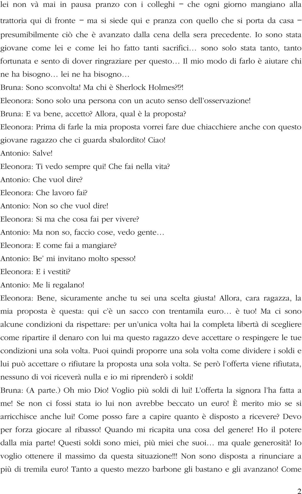 Io sono stata giovane come lei e come lei ho fatto tanti sacrifici sono solo stata tanto, tanto fortunata e sento di dover ringraziare per questo Il mio modo di farlo è aiutare chi ne ha bisogno lei