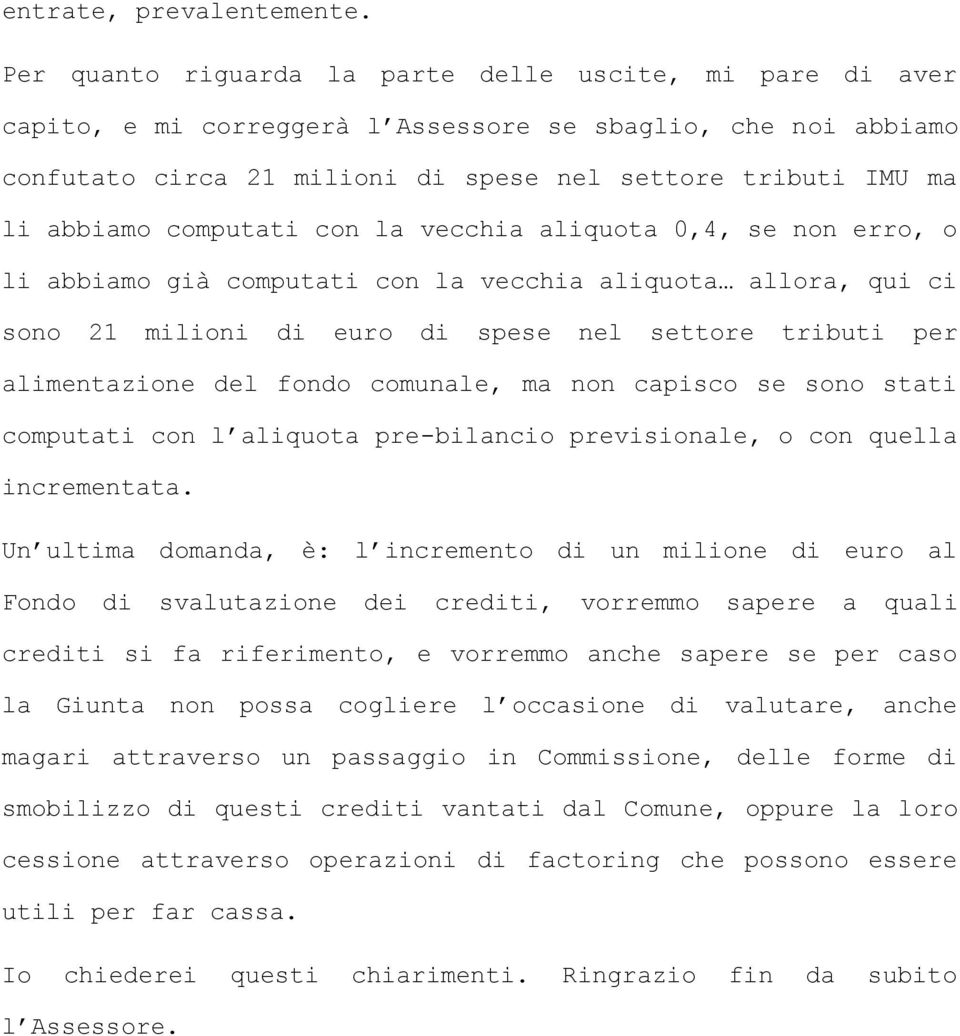 computati con la vecchia aliquota 0,4, se non erro, o li abbiamo già computati con la vecchia aliquota allora, qui ci sono 21 milioni di euro di spese nel settore tributi per alimentazione del fondo