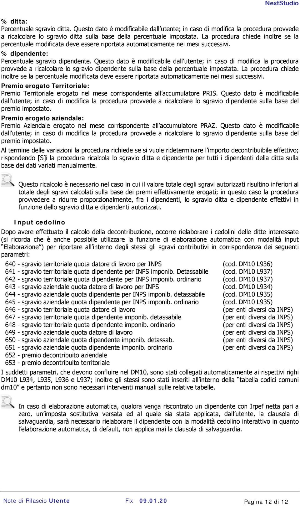 Questo dato è modificabile dall utente; in caso di modifica la procedura provvede a ricalcolare lo sgravio dipendente sulla base della percentuale impostata.