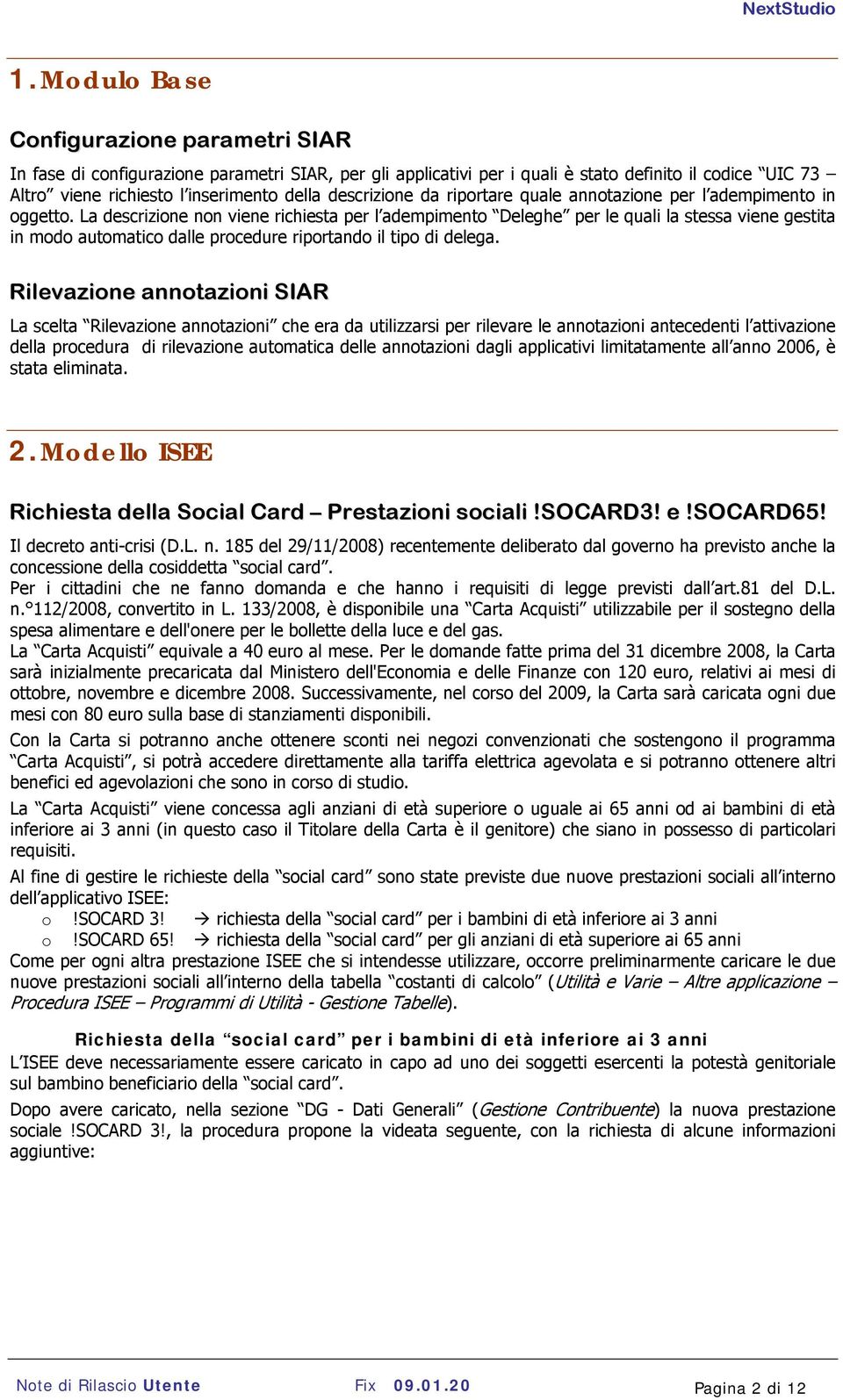 La descrizione non viene richiesta per l adempimento Deleghe per le quali la stessa viene gestita in modo automatico dalle procedure riportando il tipo di delega.