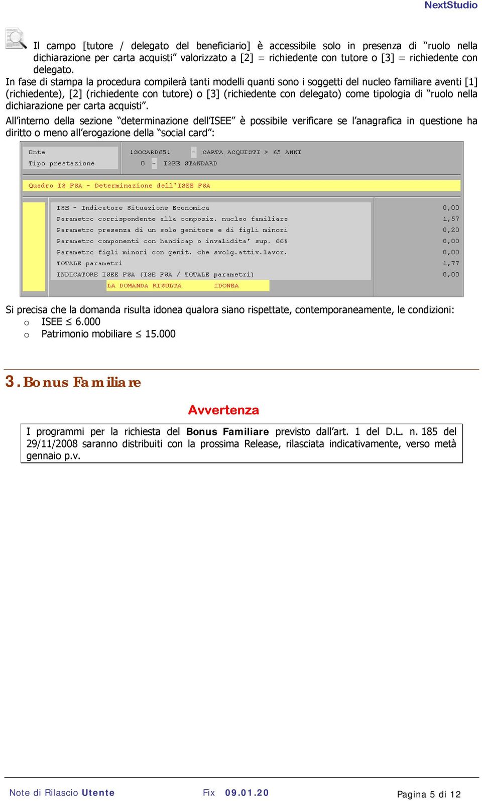 In fase di stampa la procedura compilerà tanti modelli quanti sono i soggetti del nucleo familiare aventi [1] (richiedente), [2] (richiedente con tutore) o [3] (richiedente con delegato) come