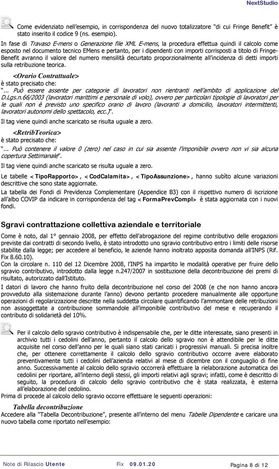 di Fringe- Benefit avranno il valore del numero mensilità decurtato proporzionalmente all incidenza di detti importi sulla retribuzione teorica. <Orario Contrattuale> è stato precisato che:.