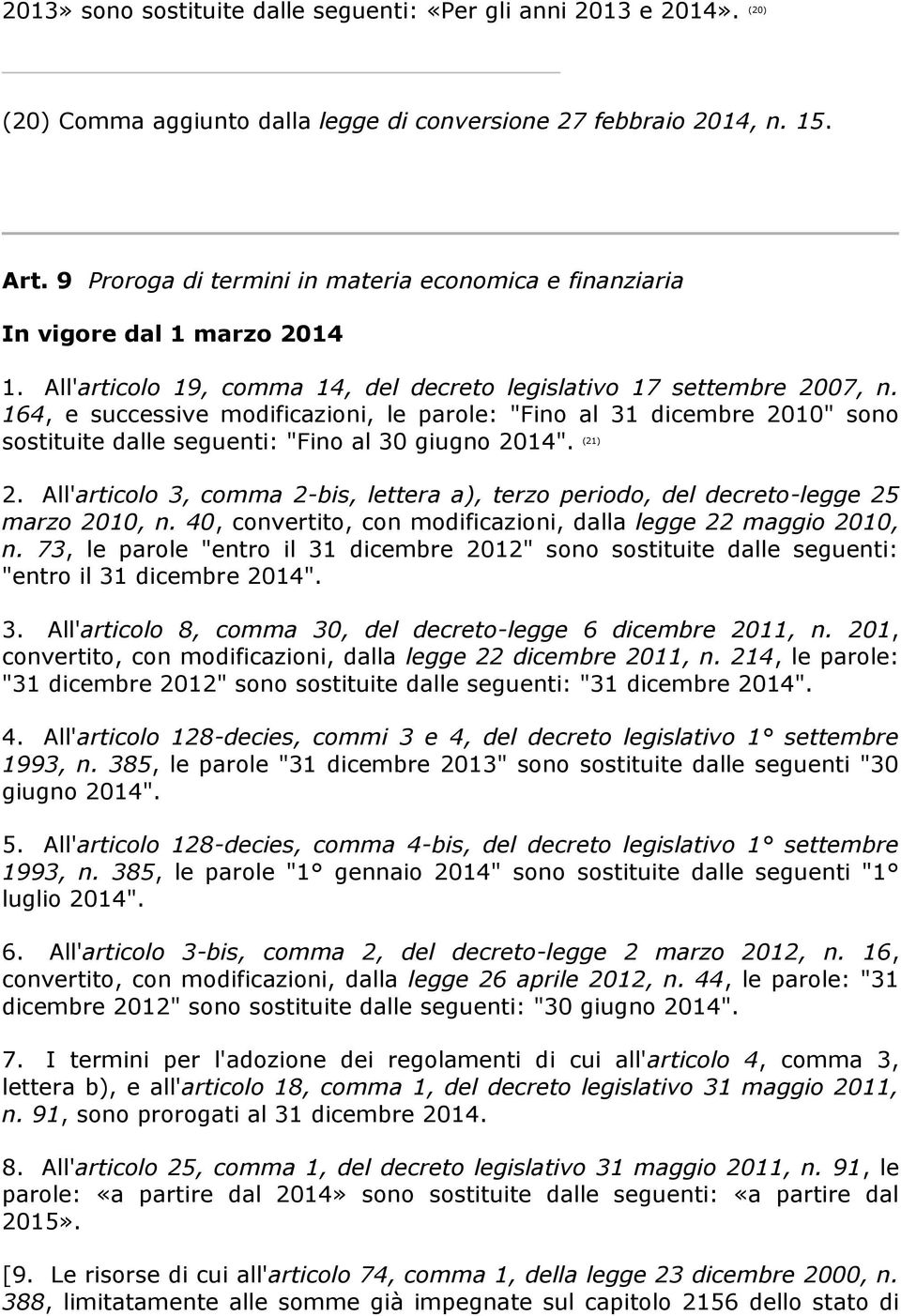 164, e successive modificazioni, le parole: "Fino al 31 dicembre 2010" sono sostituite dalle seguenti: "Fino al 30 giugno 2014". (21) 2.