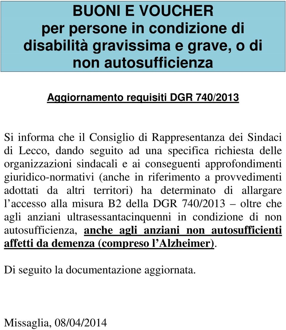 riferimento a provvedimenti adottati da altri territori) ha determinato di allargare l accesso alla misura B2 della DGR 740/2013 oltre che agli anziani ultrasessantacinquenni