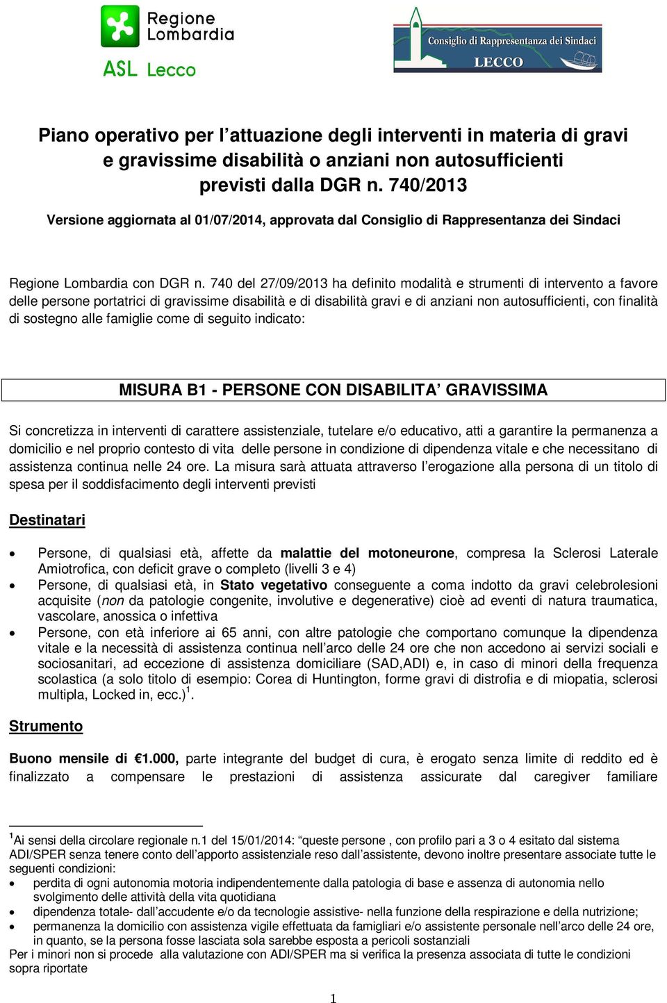 740 del 27/09/2013 ha definito modalità e strumenti di intervento a favore delle persone portatrici di gravissime disabilità e di disabilità gravi e di anziani non autosufficienti, con finalità di