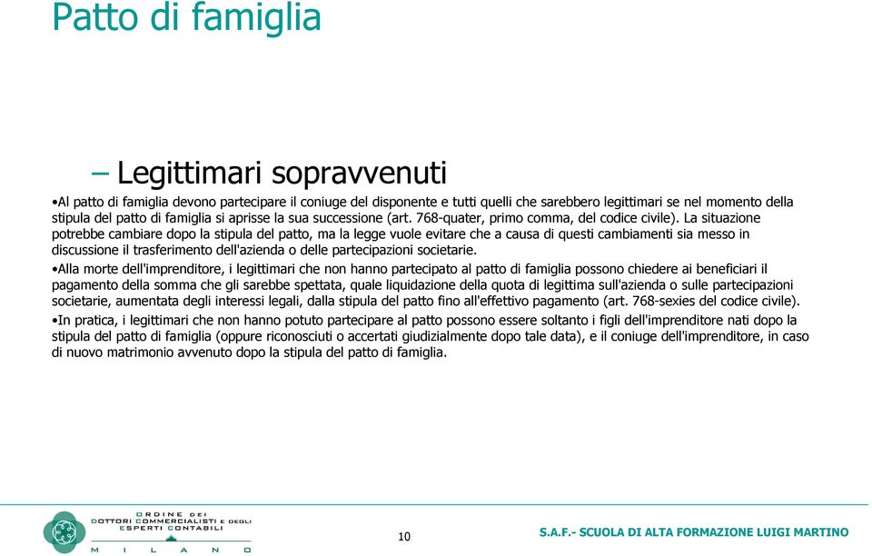 La situazione potrebbe cambiare dopo la stipula del patto, ma la legge vuole evitare che a causa di questi cambiamenti sia messo in discussione il trasferimento dell'azienda o delle partecipazioni