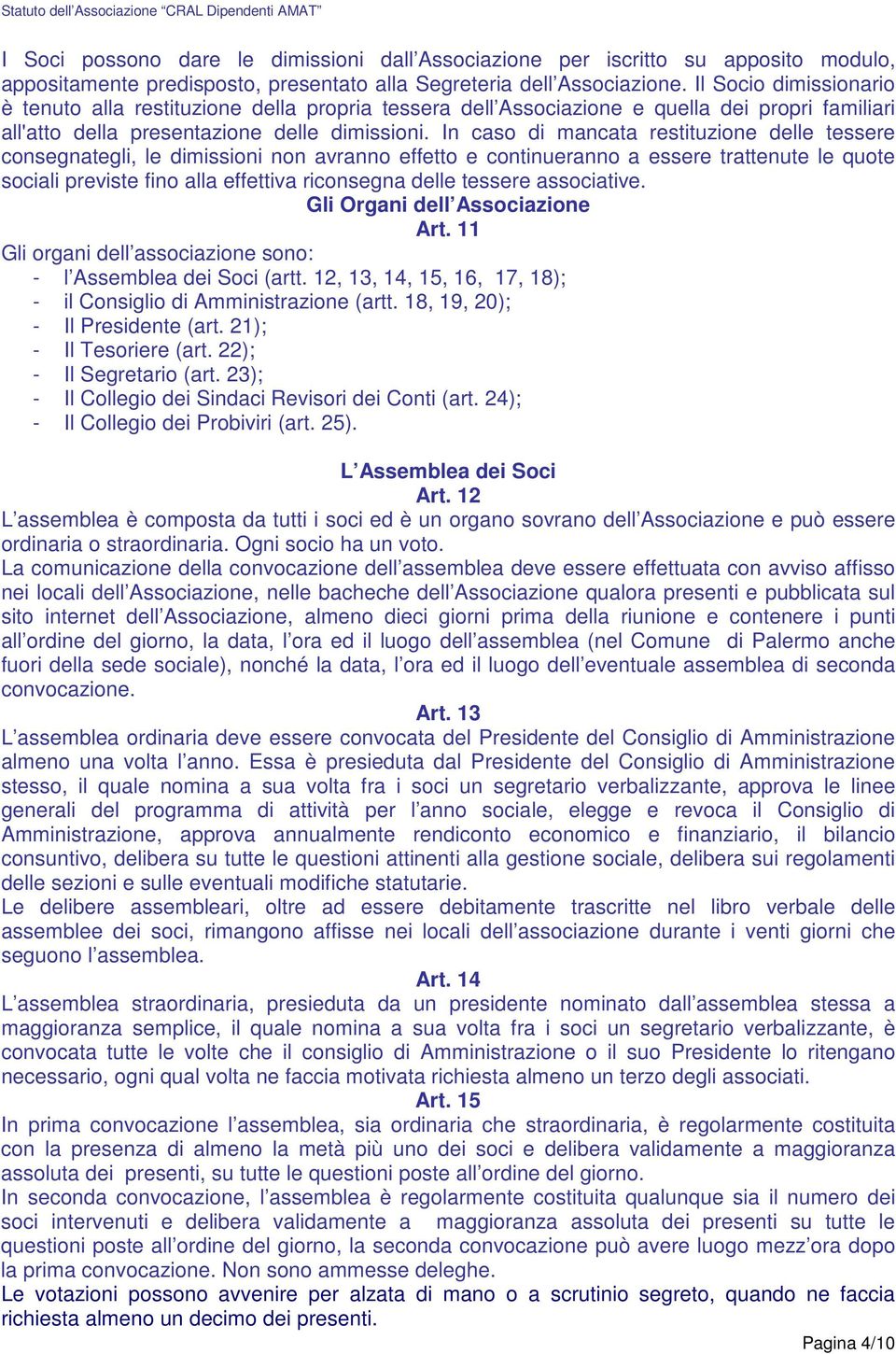 In caso di mancata restituzione delle tessere consegnategli, le dimissioni non avranno effetto e continueranno a essere trattenute le quote sociali previste fino alla effettiva riconsegna delle