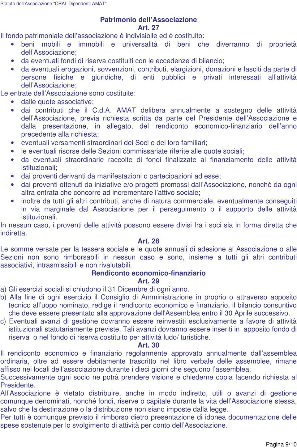 costituiti con le eccedenze di bilancio; da eventuali erogazioni, sovvenzioni, contributi, elargizioni, donazioni e lasciti da parte di persone fisiche e giuridiche, di enti pubblici e privati