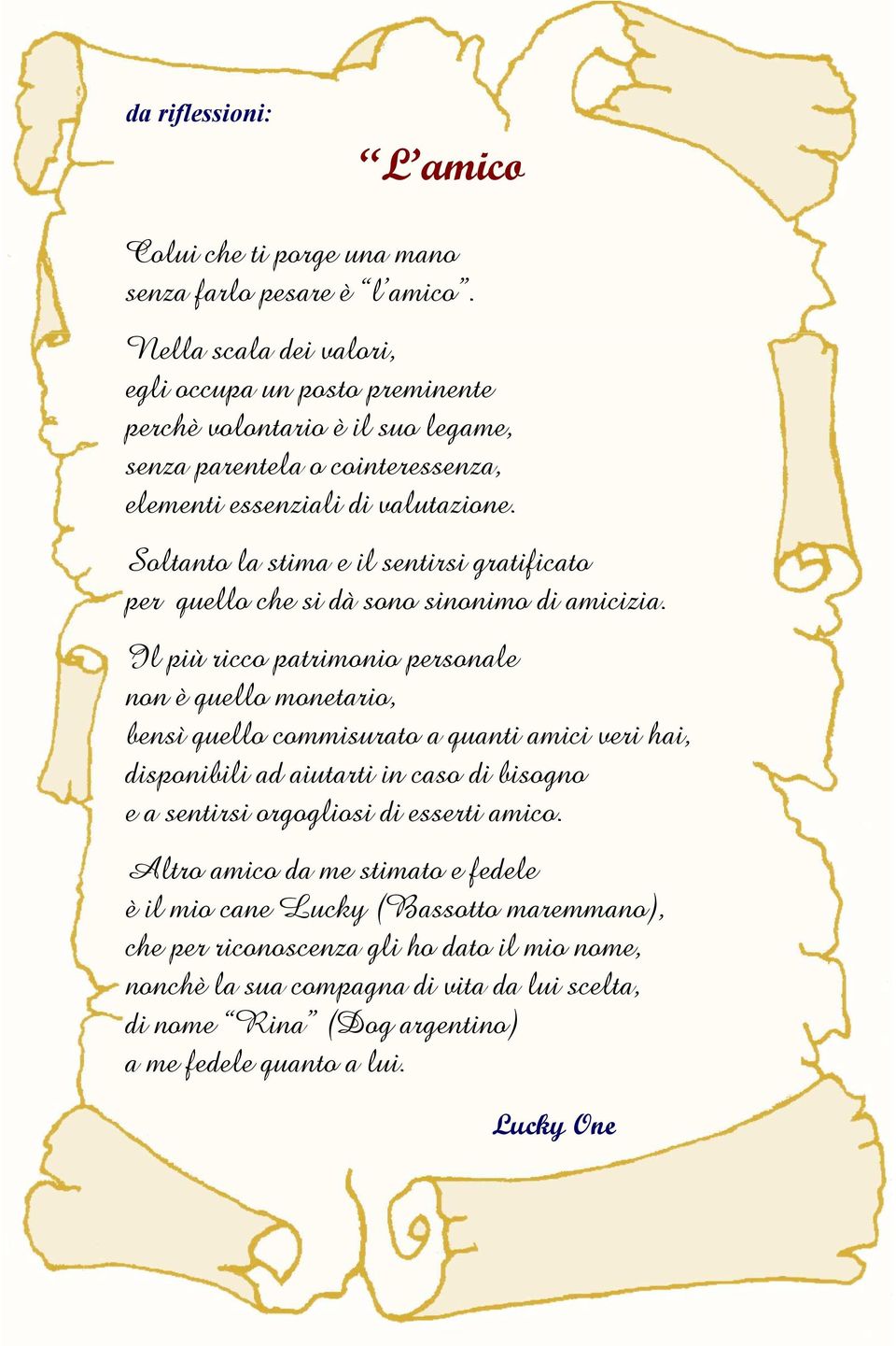 Soltanto la stima e il sentirsi gratificato per quello che si dà sono sinonimo di amicizia.