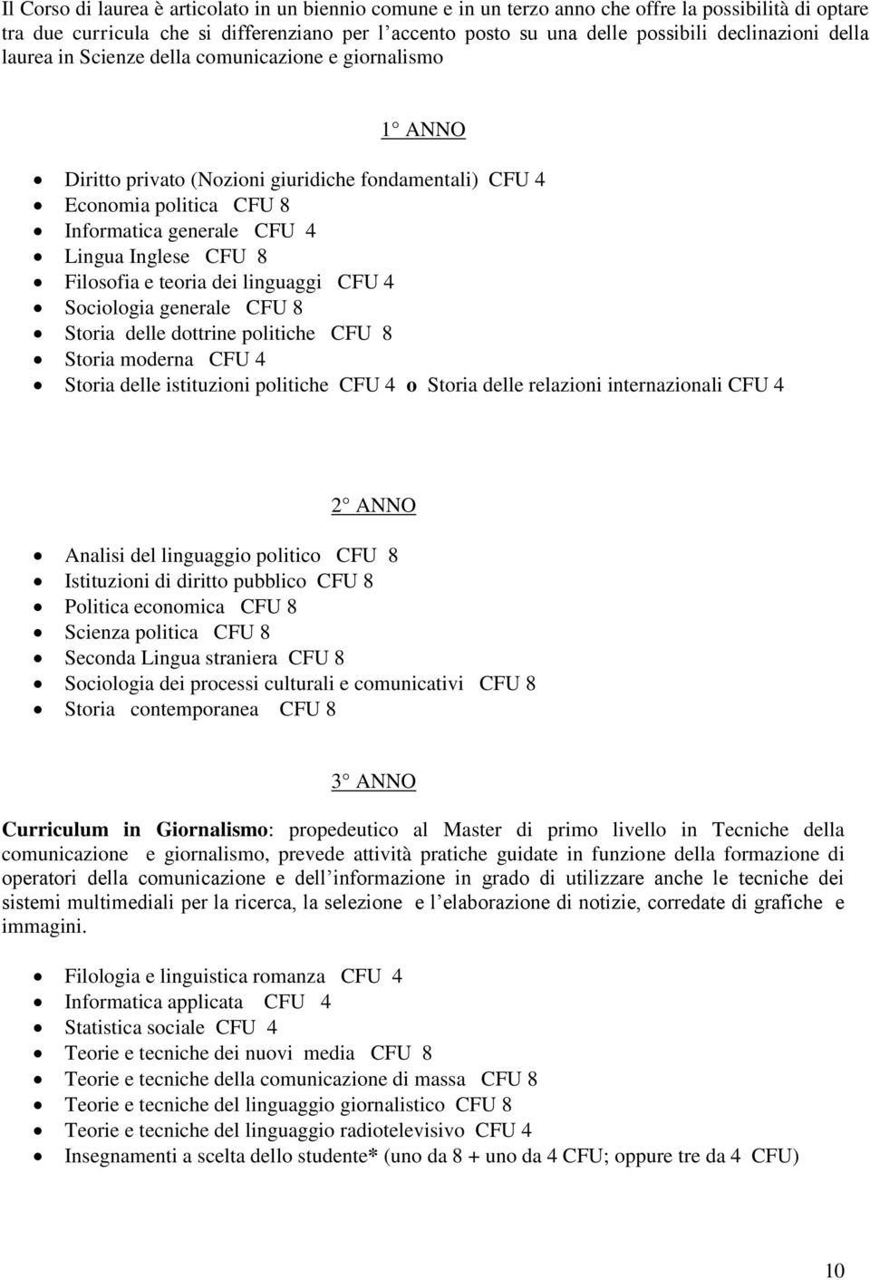 CFU 8 Filosofia e teoria dei linguaggi CFU 4 Sociologia generale CFU 8 Storia delle dottrine politiche CFU 8 Storia moderna CFU 4 Storia delle istituzioni politiche CFU 4 o Storia delle relazioni