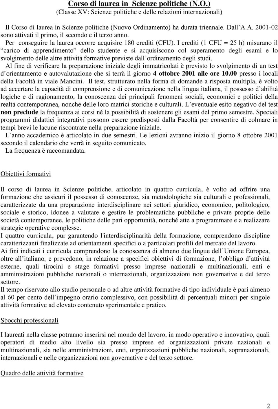 I crediti (1 CFU = 25 h) misurano il carico dì apprendimento dello studente e si acquisiscono col superamento degli esami e lo svolgimento delle altre attività formative previste dall ordinamento