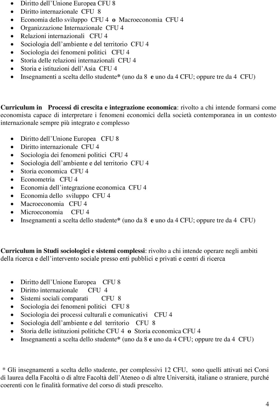 e uno da 4 CFU; oppure tre da 4 CFU) Curriculum in Processi di crescita e integrazione economica: rivolto a chi intende formarsi come economista capace di interpretare i fenomeni economici della