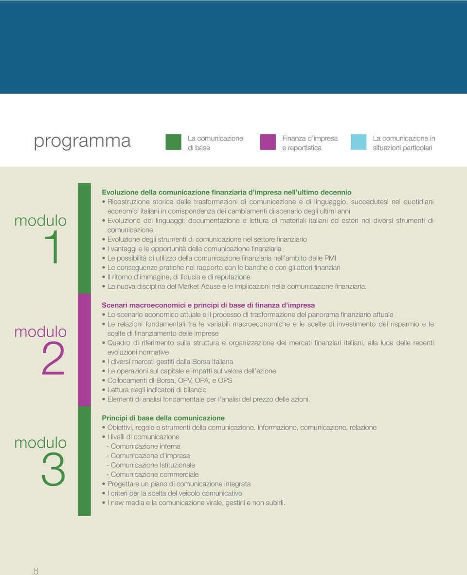 anni Evoluzione dei linguaggi: documentazione e lettura di materiali italiani ed esteri nei diversi strumenti di comunicazione Evoluzione degli strumenti di comunicazione nel settore finanziario I