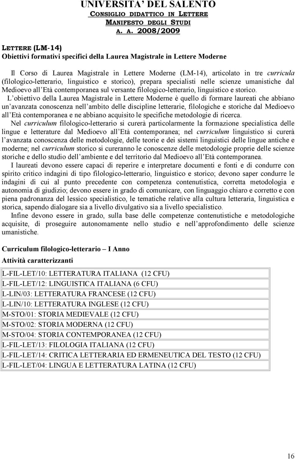 (filologico-letterario, linguistico e storico), prepara specialisti nelle scienze umanistiche dal Medioevo all Età contemporanea sul versante filologico-letterario, linguistico e storico.