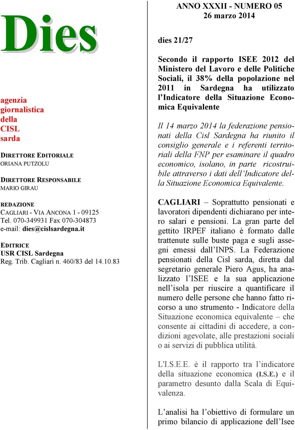 83 Secondo il rapporto ISEE 2012 del Ministero del Lavoro e delle Politiche Sociali, il 38% della popolazione nel 2011 in Sardegna ha utilizzato l Indicatore della Situazione Economica Equivalente Il