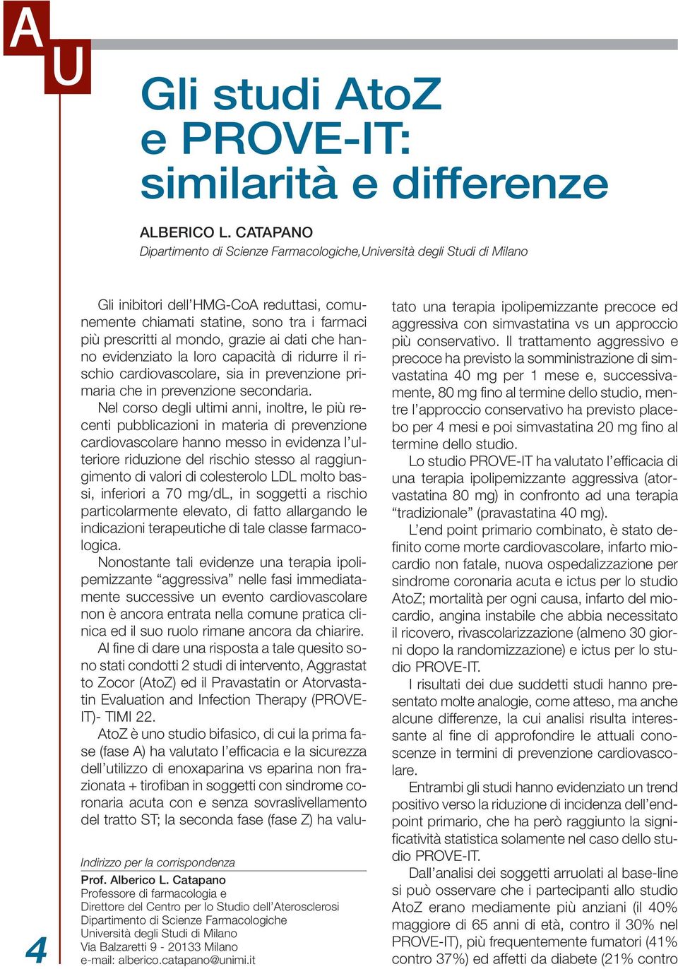 Catapano Professore di farmacologia e Direttore del Centro per lo Studio dell Aterosclerosi Dipartimento di Scienze Farmacologiche Università degli Studi di Milano Via Balzaretti 9-20133 Milano