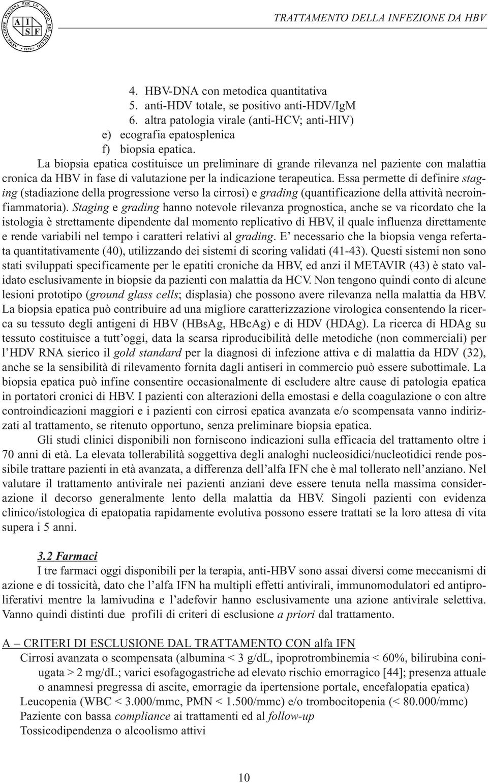 Essa permette di definire staging (stadiazione della progressione verso la cirrosi) e grading (quantificazione della attività necroinfiammatoria).